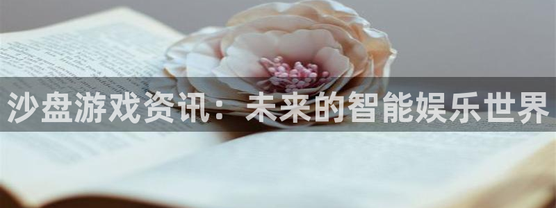 赢咖娱乐平台注册：沙盘游戏资讯：未来的智能娱乐世界