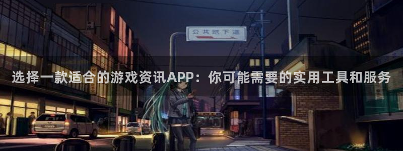 赢咖娱乐4招商：选择一款适合的游戏资讯APP：你可能需要的实