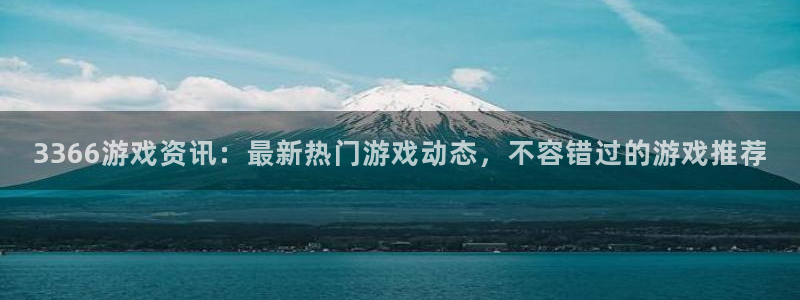 赢咖娱乐登陆：3366游戏资讯：最新热门游戏动态，不容错过的